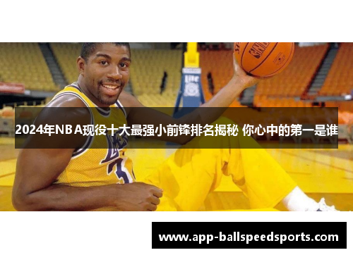 2024年NBA现役十大最强小前锋排名揭秘 你心中的第一是谁