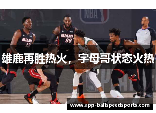 雄鹿再胜热火，字母哥状态火热