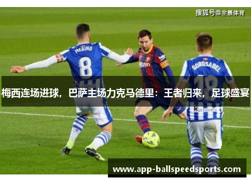 梅西连场进球，巴萨主场力克马德里：王者归来，足球盛宴