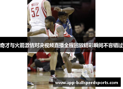 奇才与火箭激情对决视频直播全程回放精彩瞬间不容错过