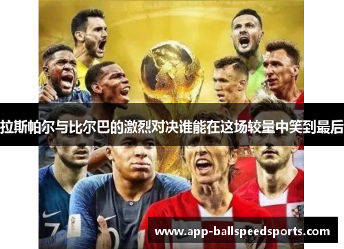 拉斯帕尔与比尔巴的激烈对决谁能在这场较量中笑到最后